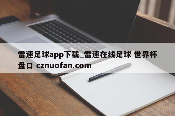 雷速足球app下载_雷速在线足球 世界杯盘口 cznuofan.com