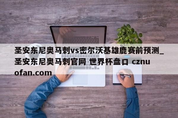 圣安东尼奥马刺vs密尔沃基雄鹿赛前预测_圣安东尼奥马刺官网 世界杯盘口 cznuofan.com
