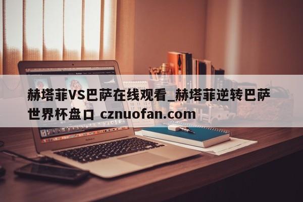 赫塔菲VS巴萨在线观看_赫塔菲逆转巴萨 世界杯盘口 cznuofan.com