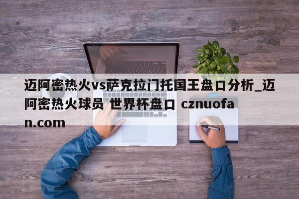 迈阿密热火vs萨克拉门托国王盘口分析_迈阿密热火球员 世界杯盘口 cznuofan.com